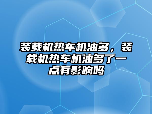 裝載機熱車機油多，裝載機熱車機油多了一點有影響嗎