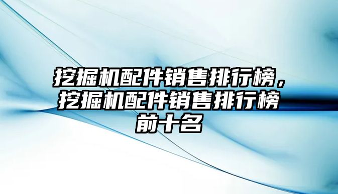 挖掘機配件銷售排行榜，挖掘機配件銷售排行榜前十名