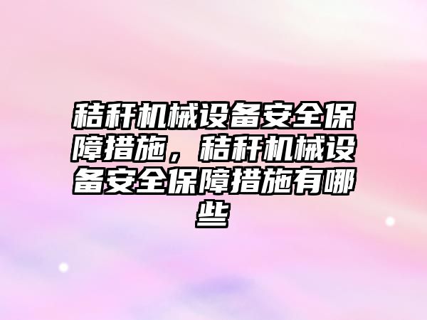 秸稈機械設備安全保障措施，秸稈機械設備安全保障措施有哪些