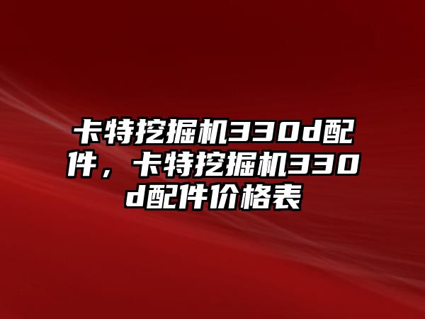 卡特挖掘機330d配件，卡特挖掘機330d配件價格表