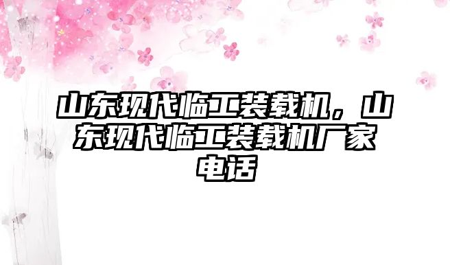 山東現代臨工裝載機，山東現代臨工裝載機廠家電話