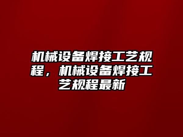 機械設備焊接工藝規(guī)程，機械設備焊接工藝規(guī)程最新