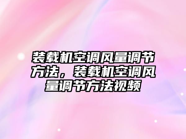 裝載機空調風量調節方法，裝載機空調風量調節方法視頻