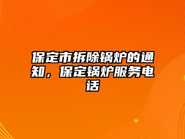 保定市拆除鍋爐的通知，保定鍋爐服務(wù)電話