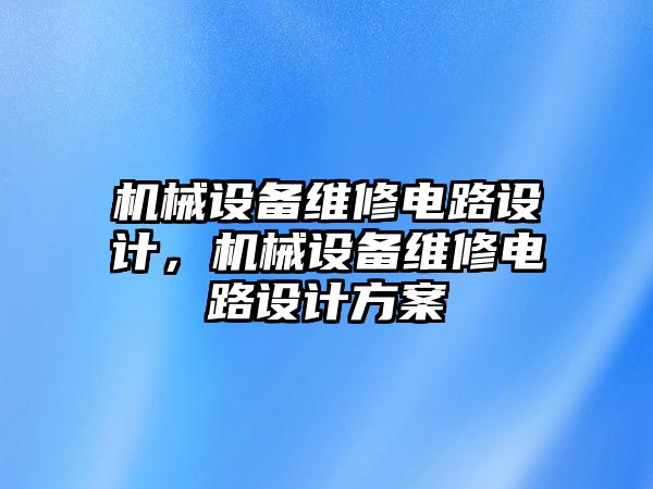 機械設備維修電路設計，機械設備維修電路設計方案