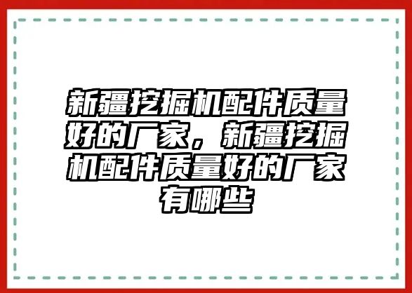 新疆挖掘機配件質(zhì)量好的廠家，新疆挖掘機配件質(zhì)量好的廠家有哪些