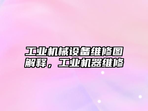 工業機械設備維修圖解釋，工業機器維修