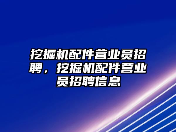 挖掘機配件營業員招聘，挖掘機配件營業員招聘信息