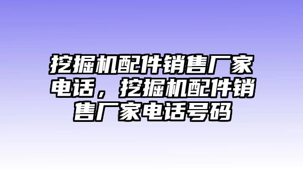 挖掘機配件銷售廠家電話，挖掘機配件銷售廠家電話號碼