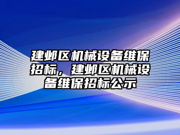 建鄴區機械設備維保招標，建鄴區機械設備維保招標公示