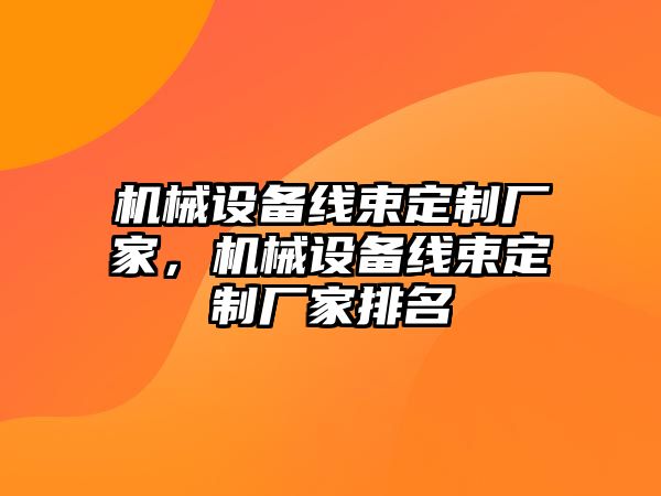 機械設(shè)備線束定制廠家，機械設(shè)備線束定制廠家排名