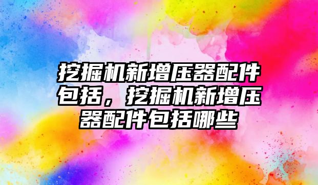 挖掘機新增壓器配件包括，挖掘機新增壓器配件包括哪些