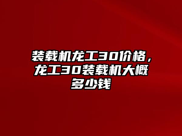 裝載機龍工30價格，龍工30裝載機大概多少錢