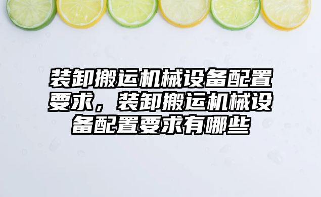 裝卸搬運機械設備配置要求，裝卸搬運機械設備配置要求有哪些