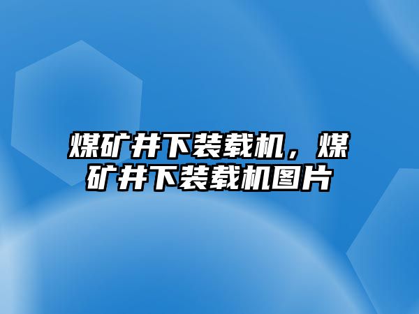 煤礦井下裝載機，煤礦井下裝載機圖片