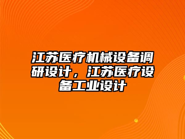 江蘇醫(yī)療機械設備調(diào)研設計，江蘇醫(yī)療設備工業(yè)設計