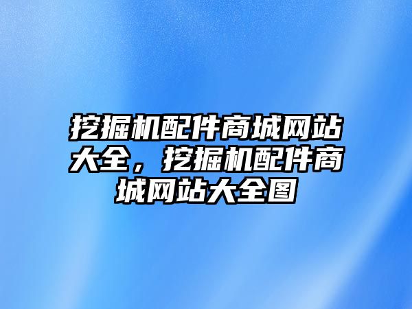 挖掘機配件商城網(wǎng)站大全，挖掘機配件商城網(wǎng)站大全圖