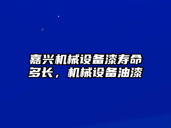 嘉興機械設備漆壽命多長，機械設備油漆