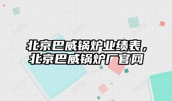 北京巴威鍋爐業績表，北京巴威鍋爐廠官網