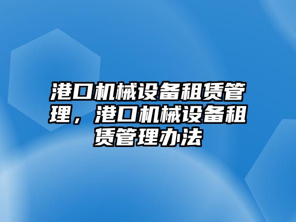 港口機械設備租賃管理，港口機械設備租賃管理辦法