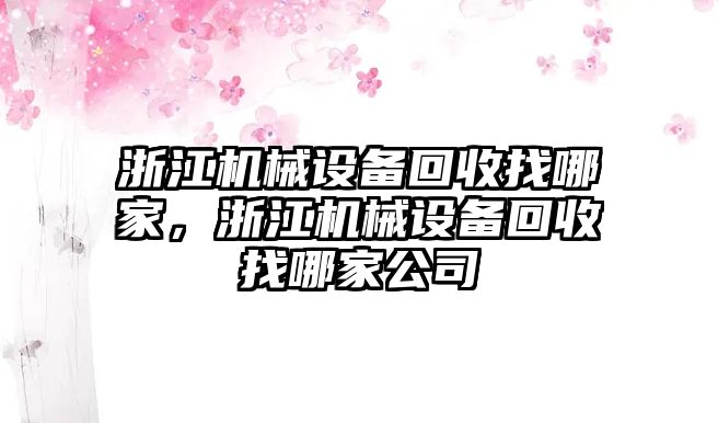 浙江機械設備回收找哪家，浙江機械設備回收找哪家公司