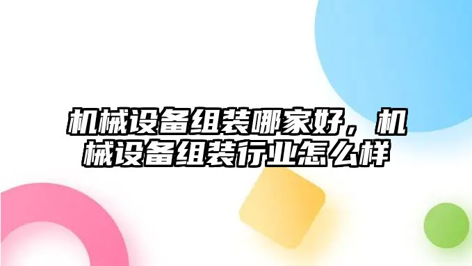 機械設備組裝哪家好，機械設備組裝行業怎么樣