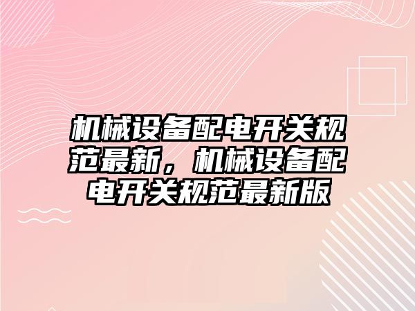 機械設備配電開關規范最新，機械設備配電開關規范最新版