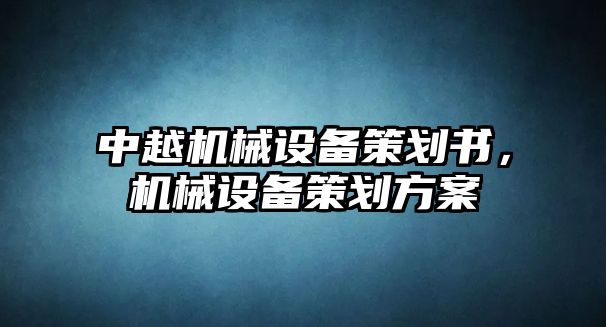 中越機械設備策劃書，機械設備策劃方案