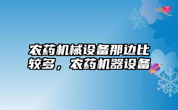 農藥機械設備那邊比較多，農藥機器設備