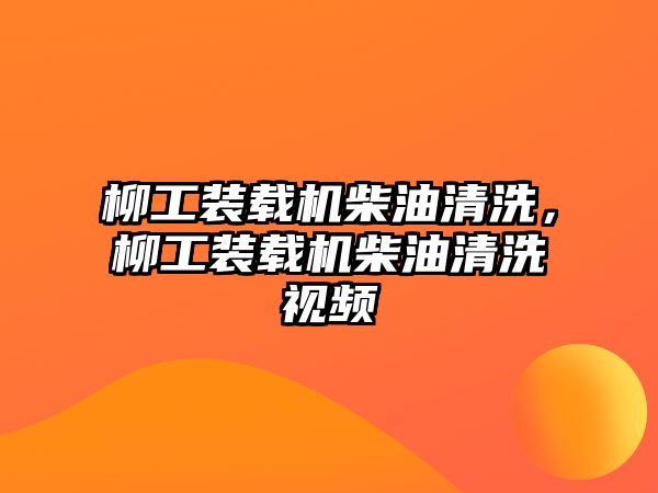 柳工裝載機柴油清洗，柳工裝載機柴油清洗視頻