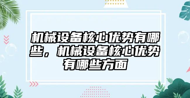 機械設備核心優勢有哪些，機械設備核心優勢有哪些方面