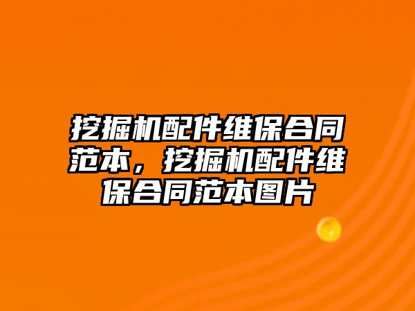 挖掘機配件維保合同范本，挖掘機配件維保合同范本圖片