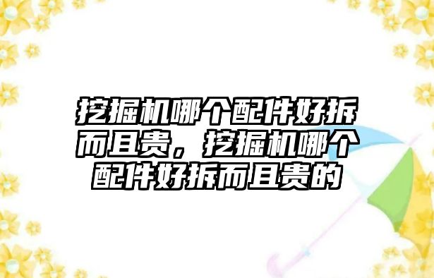 挖掘機哪個配件好拆而且貴，挖掘機哪個配件好拆而且貴的