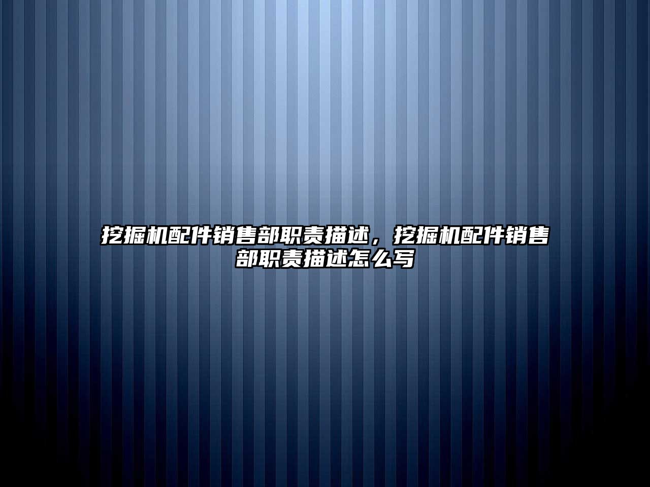 挖掘機配件銷售部職責描述，挖掘機配件銷售部職責描述怎么寫