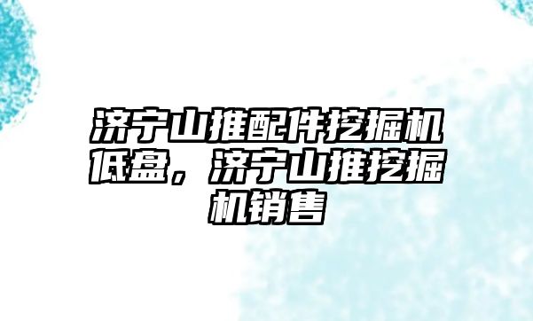 濟寧山推配件挖掘機低盤，濟寧山推挖掘機銷售