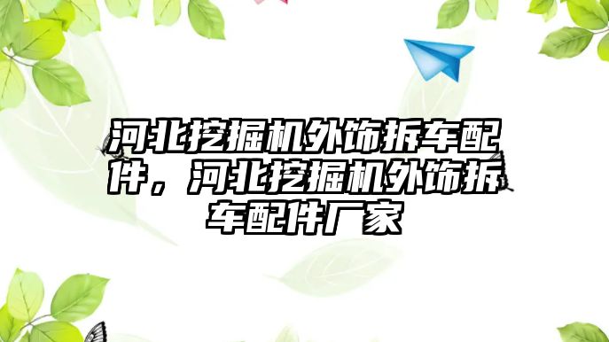 河北挖掘機外飾拆車配件，河北挖掘機外飾拆車配件廠家