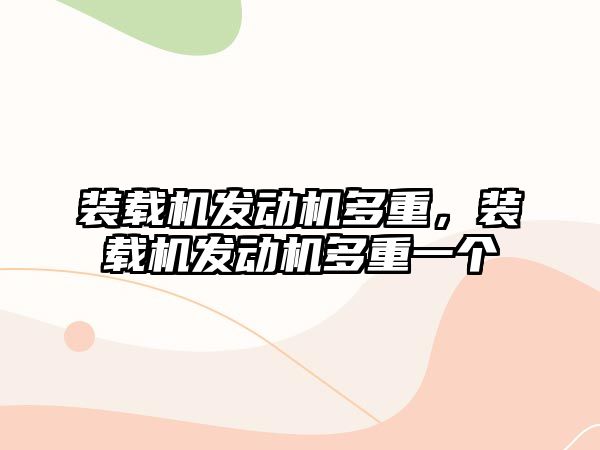 裝載機發動機多重，裝載機發動機多重一個