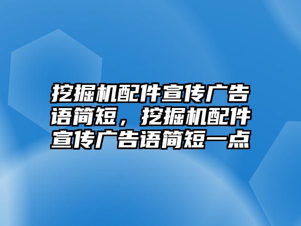 挖掘機(jī)配件宣傳廣告語簡短，挖掘機(jī)配件宣傳廣告語簡短一點(diǎn)