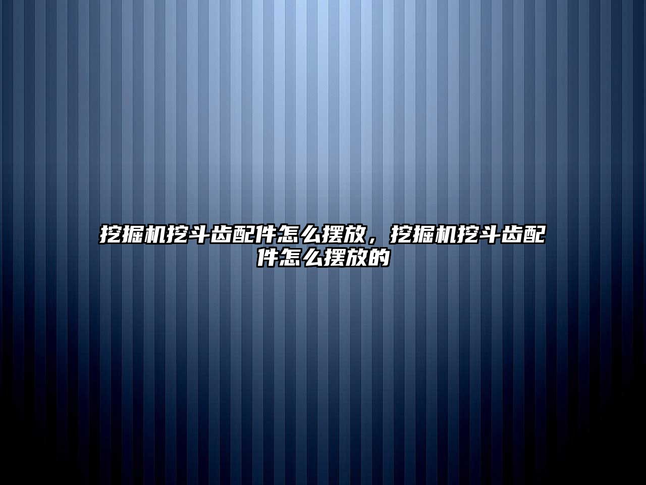 挖掘機挖斗齒配件怎么擺放，挖掘機挖斗齒配件怎么擺放的