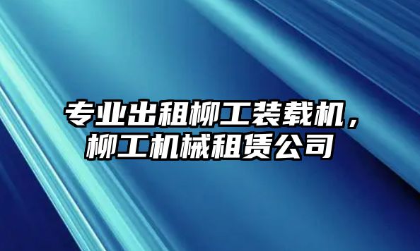 專業出租柳工裝載機，柳工機械租賃公司