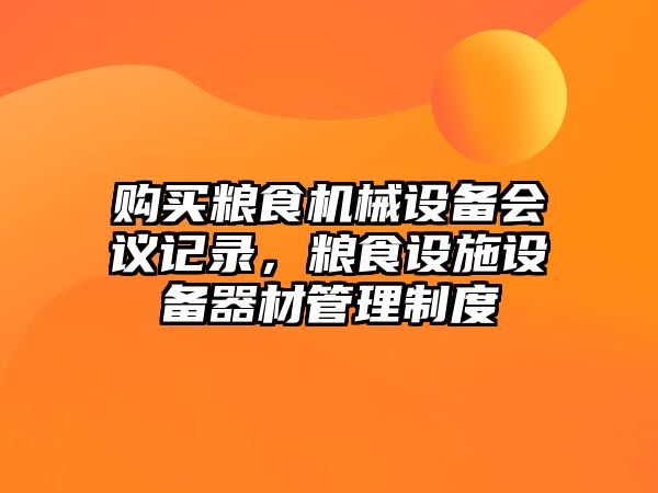 購買糧食機械設備會議記錄，糧食設施設備器材管理制度