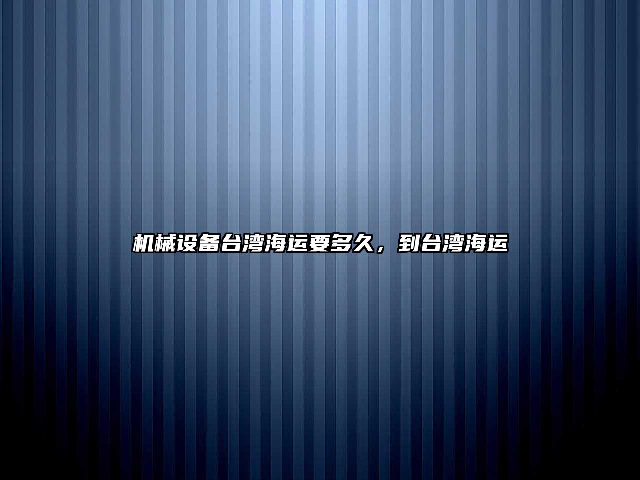 機械設備臺灣海運要多久，到臺灣海運