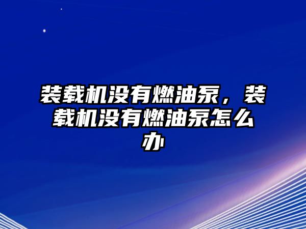 裝載機沒有燃油泵，裝載機沒有燃油泵怎么辦