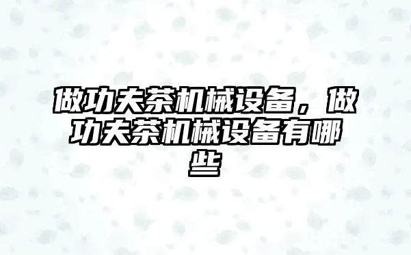 做功夫茶機械設備，做功夫茶機械設備有哪些