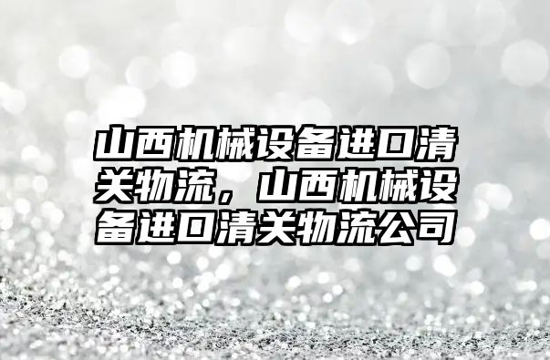 山西機械設(shè)備進口清關(guān)物流，山西機械設(shè)備進口清關(guān)物流公司