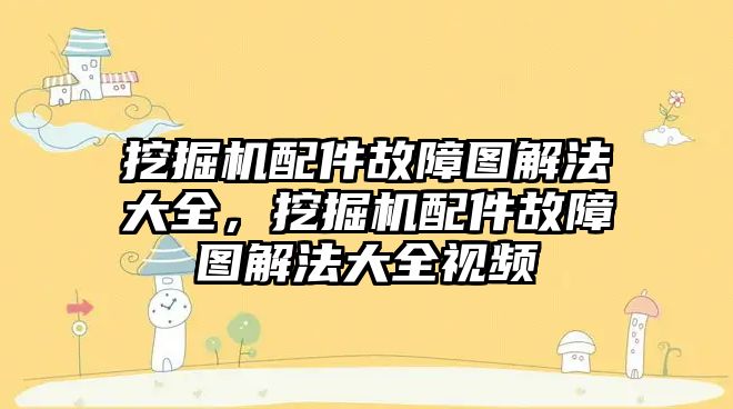 挖掘機配件故障圖解法大全，挖掘機配件故障圖解法大全視頻