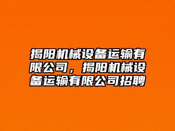 揭陽機械設備運輸有限公司，揭陽機械設備運輸有限公司招聘