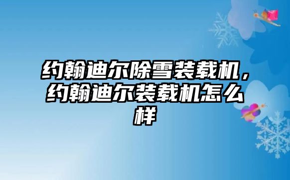 約翰迪爾除雪裝載機，約翰迪爾裝載機怎么樣