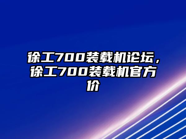 徐工700裝載機論壇，徐工700裝載機官方價