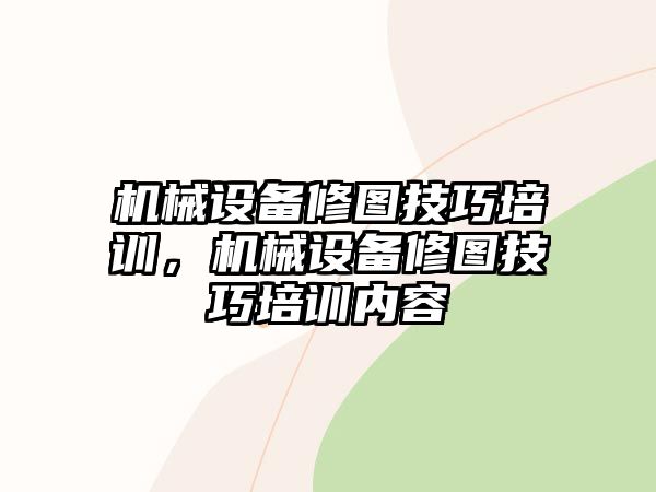 機械設(shè)備修圖技巧培訓(xùn)，機械設(shè)備修圖技巧培訓(xùn)內(nèi)容